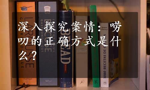 深入探究案情：唠叨的正确方式是什么？