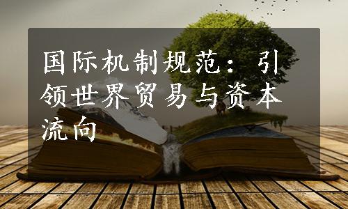 国际机制规范：引领世界贸易与资本流向