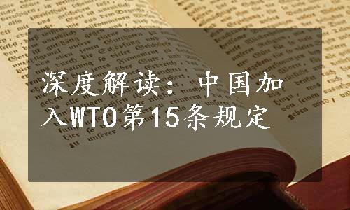 深度解读：中国加入WTO第15条规定
