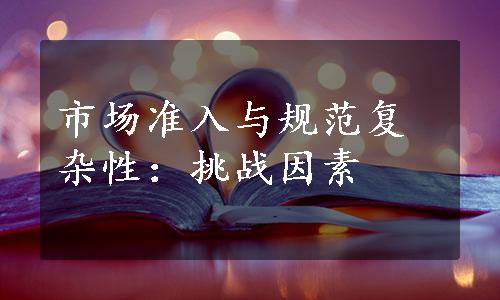 市场准入与规范复杂性：挑战因素