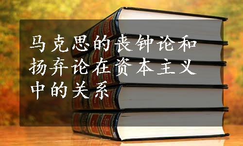 马克思的丧钟论和扬弃论在资本主义中的关系