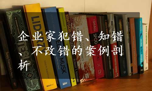 企业家犯错、知错、不改错的案例剖析