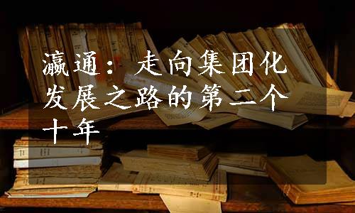 瀛通：走向集团化发展之路的第二个十年