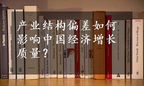 产业结构偏差如何影响中国经济增长质量？