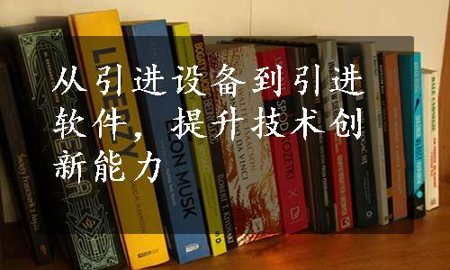 从引进设备到引进软件，提升技术创新能力