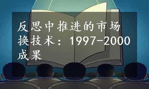 反思中推进的市场换技术：1997-2000成果