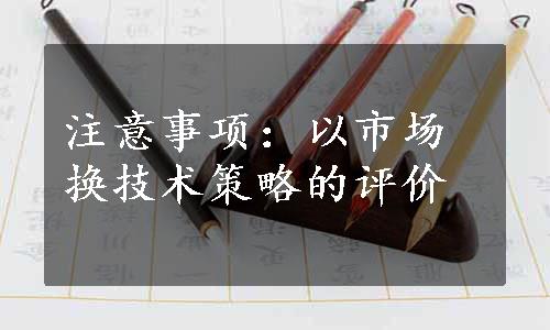 注意事项：以市场换技术策略的评价