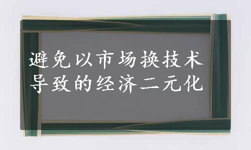 避免以市场换技术导致的经济二元化