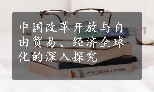 中国改革开放与自由贸易、经济全球化的深入探究