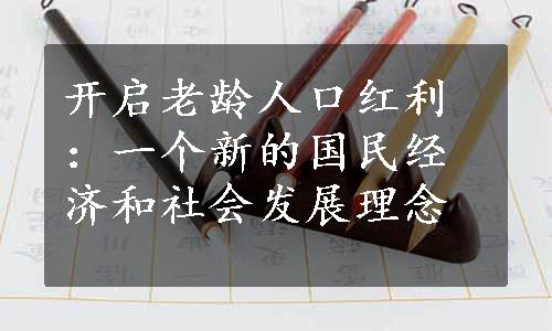 开启老龄人口红利：一个新的国民经济和社会发展理念