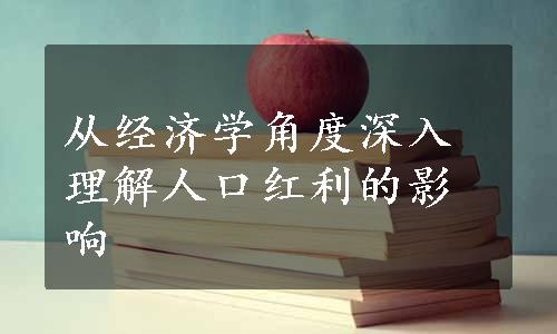 从经济学角度深入理解人口红利的影响