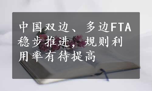 中国双边、多边FTA稳步推进，规则利用率有待提高