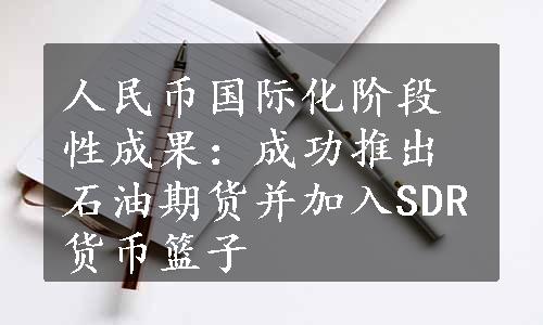 人民币国际化阶段性成果：成功推出石油期货并加入SDR货币篮子