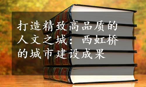 打造精致高品质的人文之城：西虹桥的城市建设成果