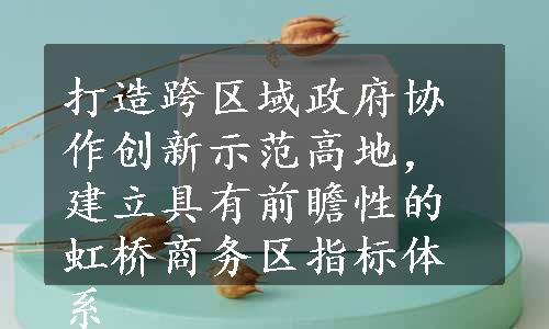 打造跨区域政府协作创新示范高地，建立具有前瞻性的虹桥商务区指标体系