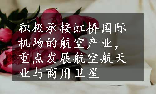 积极承接虹桥国际机场的航空产业，重点发展航空航天业与商用卫星