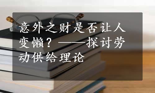 意外之财是否让人变懒？——探讨劳动供给理论