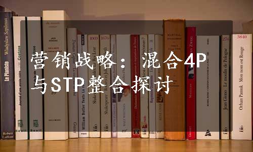 营销战略：混合4P与STP整合探讨