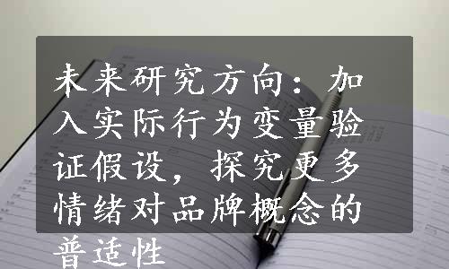 未来研究方向：加入实际行为变量验证假设，探究更多情绪对品牌概念的普适性