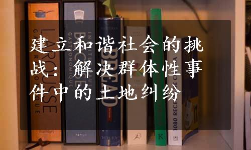 建立和谐社会的挑战：解决群体性事件中的土地纠纷