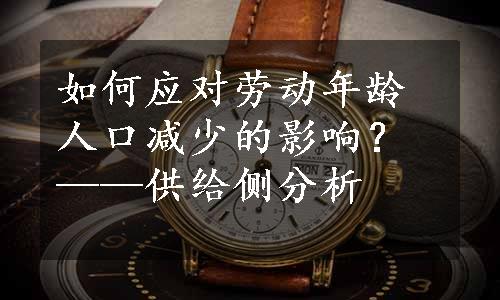 如何应对劳动年龄人口减少的影响？——供给侧分析