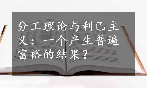 分工理论与利己主义：一个产生普遍富裕的结果？