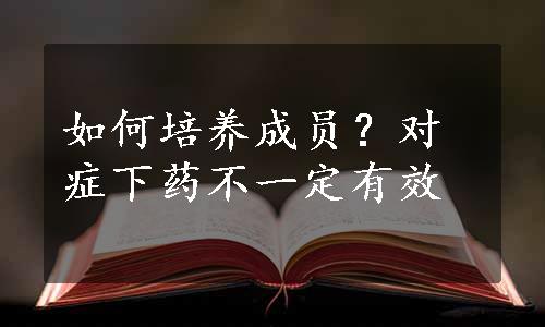 如何培养成员？对症下药不一定有效