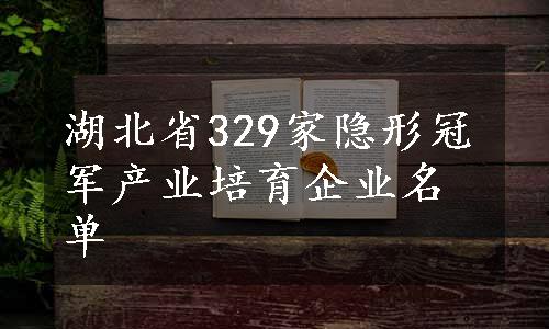 湖北省329家隐形冠军产业培育企业名单