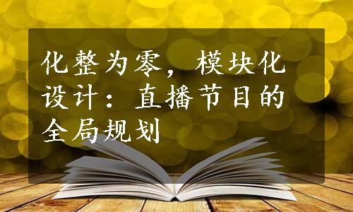 化整为零，模块化设计：直播节目的全局规划