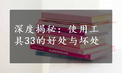 深度揭秘：使用工具33的好处与坏处