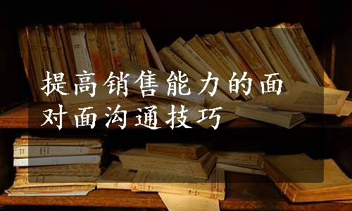 提高销售能力的面对面沟通技巧