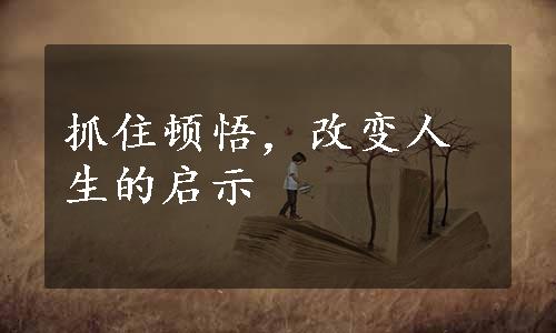 抓住顿悟，改变人生的启示