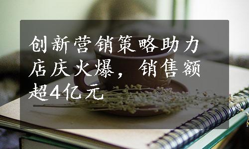 创新营销策略助力店庆火爆，销售额超4亿元