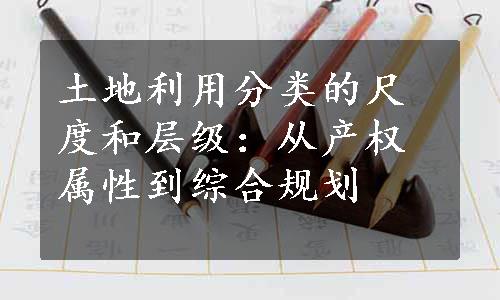 土地利用分类的尺度和层级：从产权属性到综合规划