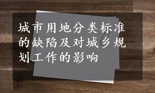 城市用地分类标准的缺陷及对城乡规划工作的影响