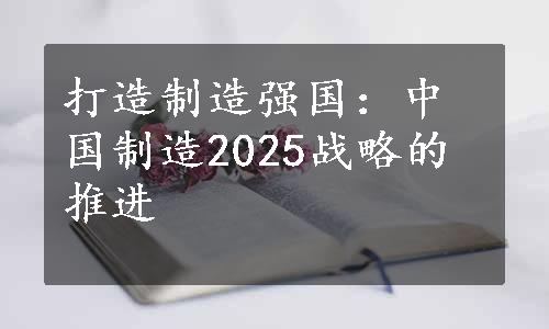 打造制造强国：中国制造2025战略的推进