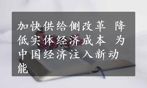 加快供给侧改革 降低实体经济成本 为中国经济注入新动能