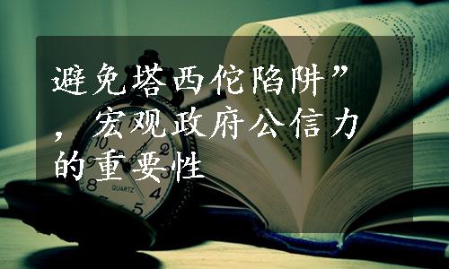 避免塔西佗陷阱”，宏观政府公信力的重要性