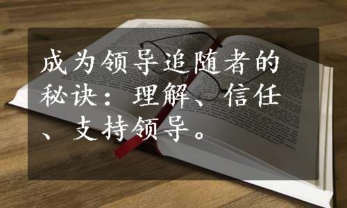 成为领导追随者的秘诀：理解、信任、支持领导。