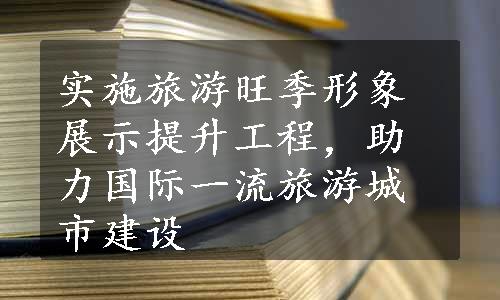 实施旅游旺季形象展示提升工程，助力国际一流旅游城市建设