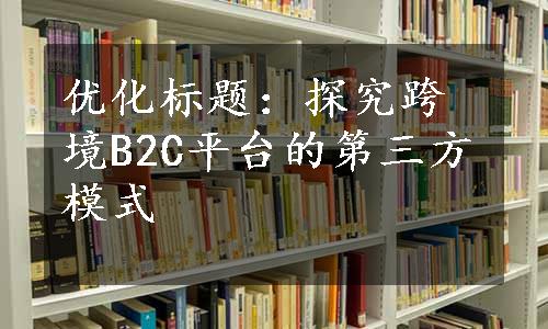 优化标题：探究跨境B2C平台的第三方模式