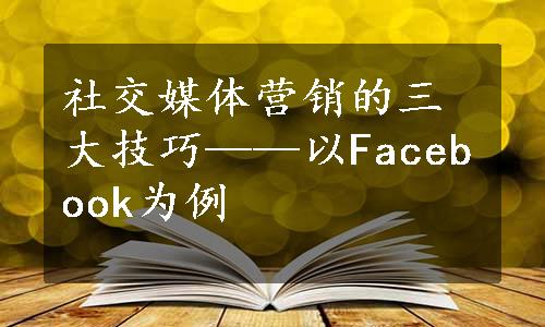 社交媒体营销的三大技巧——以Facebook为例