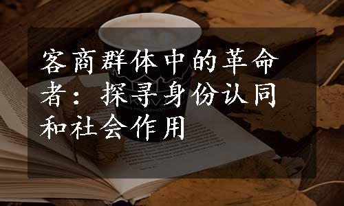 客商群体中的革命者：探寻身份认同和社会作用