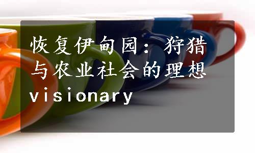 恢复伊甸园：狩猎与农业社会的理想 visionary