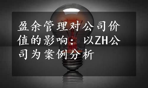 盈余管理对公司价值的影响：以ZH公司为案例分析