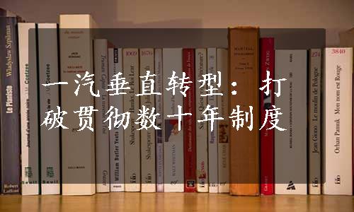 一汽垂直转型：打破贯彻数十年制度