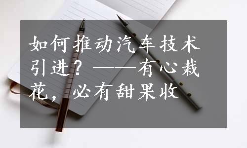 如何推动汽车技术引进？——有心栽花，必有甜果收