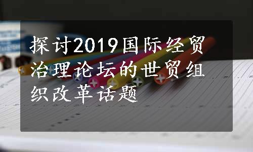 探讨2019国际经贸治理论坛的世贸组织改革话题