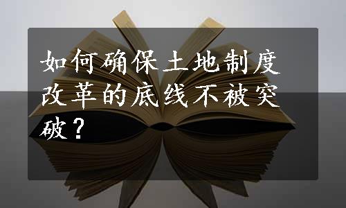 如何确保土地制度改革的底线不被突破？