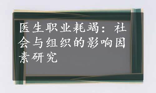 医生职业耗竭：社会与组织的影响因素研究